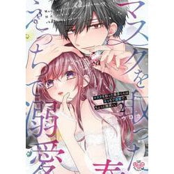 マスクを取った奏多くんはえっちで溺愛で、ちょっと腹黒い。２(ひめ恋セレクション) [コミック]