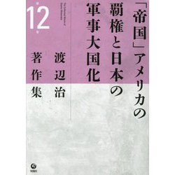 渡辺治著作集〈第12巻〉「帝国」アメリカの覇権と日本の軍事大国化 [全集叢書]