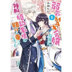 弱気MAX令嬢なのに、辣腕婚約者様の賭けに乗ってしまった〈6〉(ビーズログ文庫) [文庫]