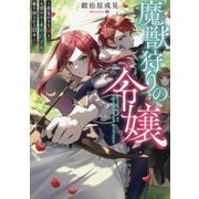 魔獣狩りの令嬢―夢見がちな姉と大型わんこ系婚約者に振り回される日々 [単行本]