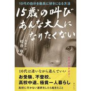 15歳の叫びあんな大人になりたくない―10代の自分を最高に好きになる方法 [単行本]