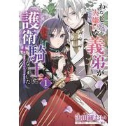 わたくしのことが大嫌いな義弟が護衛騎士になりました　１　実は溺愛されていたって本当なの!?<1>(フロース　コミック) [コミック]