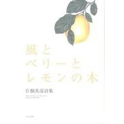 風とベリーとレモンの木―片桐英彦詩集 [単行本]