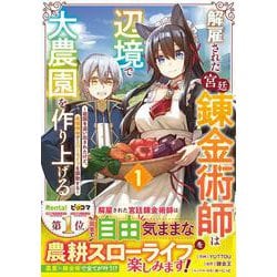 解雇された宮廷錬金術師は辺境で大農園を作り上げる～祖国を追い出されたけど、最強領地でスローライフを謳歌する～ 1(グラストCOMICS) [コミック]