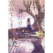 記憶喪失の君と、君だけを忘れてしまった僕。 [単行本]