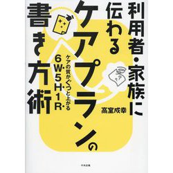 利用者・家族に伝わるケアプランの書き方術―ケアの質がぐっと上がる6W5H1R [単行本]