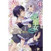 棄てられた元聖女が幸せになるまで〈1〉―呪われた元天才魔術師様との同居生活は甘甘すぎて身が持ちません!!(プティル・ブックス) [単行本]