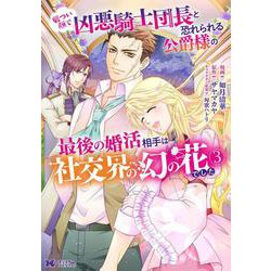 厳つい顔で凶悪騎士団長と恐れられる公爵様の最後の婚活相手は社交界の幻の花でした<3>(モンスターコミックスｆ) [コミック]