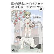 ぼっち博士とロボット少女の絶望的ユートピア 新装版<上>(少年サンデーコミックス) [コミック]