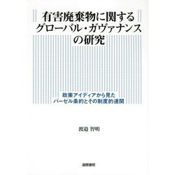 有害廃棄物に関するグローバル・ガヴァナンスの研究―政策アイディアから見たバーゼル条約とその制度的連関 [単行本]