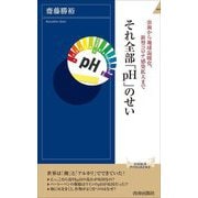 それ全部「pH」のせい―虫歯から地球温暖化、新型コロナ感染拡大まで(青春新書INTELLIGENCE) [新書]