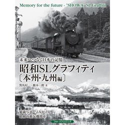 未来へつなぐ日本の記憶 昭和SLグラフィティ本州・九州編―青森から鹿児島まで、列島を駆け抜けた雄姿―未来へつなぐ日本の記憶 [単行本]