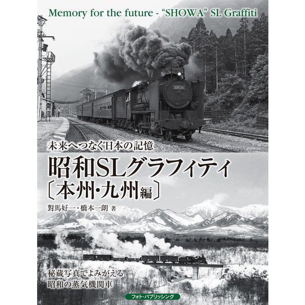 未来へつなぐ日本の記憶 昭和SLグラフィティ本州・九州編―青森から鹿児島まで、列島を駆け抜けた雄姿―未来へつなぐ日本の記憶 [単行本]Ω