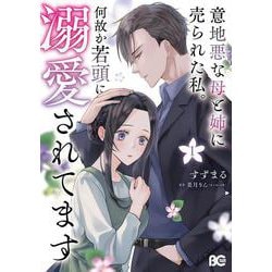 意地悪な母と姉に売られた私。 何故か若頭に溺愛されてます １<1>(B's-LOG COMICS) [コミック]