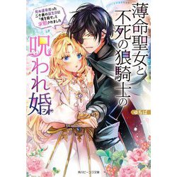 薄命聖女と不死の狼騎士の呪われ婚―死ぬ運命だった二十歳の誕生日に「俺を殺せ」と求婚されました(角川ビーンズ文庫) [文庫]
