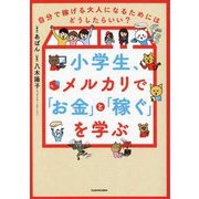 小学生、メルカリで「お金」と「稼ぐ」を学ぶ―自分で稼げる大人になるためにはどうしたらいい? [単行本]