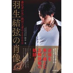羽生結弦の肖像 番記者が見た絶対王者の4000日 [単行本]