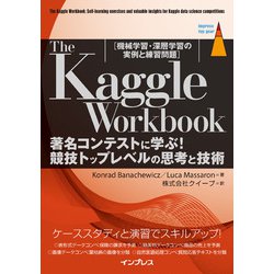 The Kaggle Workbook―著名コンテストに学ぶ!競技トップレベルの思考と技術 機械学習・深層学習の実例と練習問題(impress top gear) [単行本]