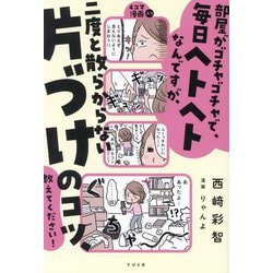 部屋がゴチャゴチャで、毎日ヘトヘトなんですが、二度と散らからない片づけのコツ、教えてください! [単行本]