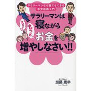サラリーマンは寝ながら"もっともっと"お金を増やしなさい!!―サラリーマンなら誰でもできる不労所得入門 [単行本]
