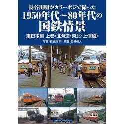 長谷川明がカラーポジで撮った1950年代～80年代の国鉄情景 東日本編〈上巻〉北海道・東北・上信越 [単行本]