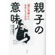 親子の意味―「親の呪縛」から自由になる方法 [単行本]