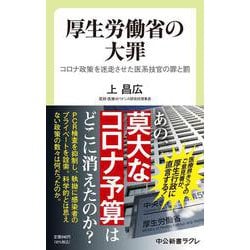 厚生労働省の大罪－コロナ政策を迷走させた医系技官の罪と罰(中公新書ラクレ<802>) [新書]