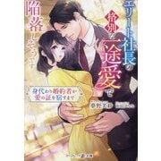 エリート社長の格別な一途愛で陥落しそうです―身代わり婚約者が愛の証を宿すまで(マーマレード文庫) [文庫]