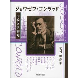 ジョウゼフ・コンラッド比較文学研究―ドストエフスキー、アンドレ・ジッド、オルハン・パムク、夏目漱石、村上春樹、宮崎駿、司馬遼太郎、小泉八雲、サン=テグジュペリ、ジョージ・オーウェル [単行本]