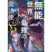 その無能、実は世界最強の魔法使い（5）　～無能と蔑まれ、貴族家から追い出されたが、ギフト《転生者》が覚醒して前世の能力が蘇った～(ヤンマガKCスペシャル) [コミック]