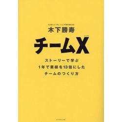 チームX―ストーリーで学ぶ1年で業績を13倍にしたチームのつくり方 [単行本]