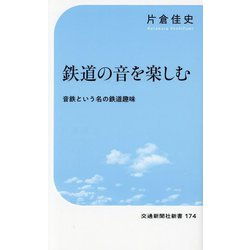 鉄道の音を楽しむ―音鉄という名の鉄道趣味(交通新聞社新書) [新書]