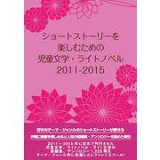 ショートストーリーを楽しむための児童文学・ライトノベル 2011-2015 [事典辞典]