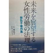 未来を展望する女性労働の法理－―林弘子著作集― [単行本]