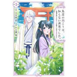 鳥居の向こうは、知らない世界でした。～邪魔者扱いされた少女は癒やしの国で薬師になる～（1）(KCx) [コミック]