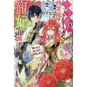 やり直し精霊姫は加護なし皇子の寵妃を目指す―死にたくないので結婚します!(IRIS NEO) [単行本]