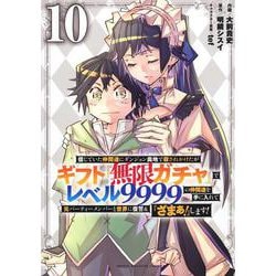 信じていた仲間達にダンジョン奥地で殺されかけたがギフト『無限ガチャ』でレベル9999の仲間達を手に入れて元パーティーメンバーと世界に復讐＆『ざまぁ！』します！（10）(KCデラックス) [コミック]