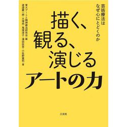 描く、観る、演じるアートの力―芸術療法はなぜ心にとどくのか [単行本]
