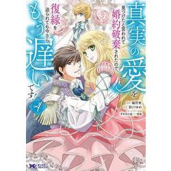 真実の愛を見つけたと言われて婚約破棄されたので、復縁を迫られても今さらもう遅いです！<4>(モンスターコミックスｆ) [コミック]