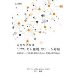 協働を活かす❝アウトカム重視❞のチーム対話－全員で創り上げる多様な意見がかみ合い、深まる対話の進め方 [単行本]