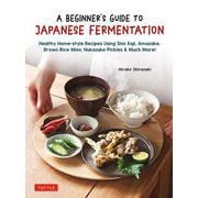 A Beginner's Guide to Japanese Fermentation－Healthy Home-Style Recipes Using Shio Koji, Amazake, Brown Rice Miso, Nukazuke Pickles & Much More! [単行本]