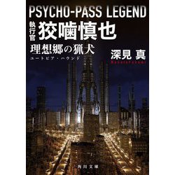 PSYCHO-PASS LEGEND 執行官狡噛慎也―理想郷の猟犬(角川文庫) [文庫]