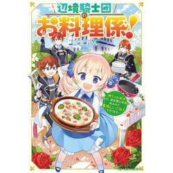 辺境騎士団のお料理係!―捨てられ幼女ですが、過保護な家族に拾われて美味しいごはんを作ります(ベリーズファンタジー) [単行本]