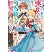 バッドエンド目前の悪役令嬢でしたが、気づけば冷徹騎士のお気に入りになっていました(ベリーズファンタジースイート) [単行本]