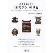西洋を魅了した「和モダン」の世界―明治・大正・昭和に生まれた輸出工芸品 金子皓彦コレクション 増補新訂版 [単行本]