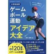 小学校体育ゲーム・ボール運動アイデア大全―やりたい種目が必ず見つかる!(体育科授業サポートBOOKS) [全集叢書]