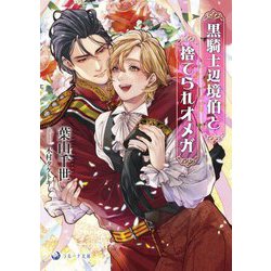 黒騎士辺境伯と捨てられオメガ(ラルーナ文庫) [文庫]