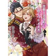 黒騎士辺境伯と捨てられオメガ(ラルーナ文庫) [文庫]