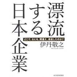 漂流する日本企業―どこで、なにを、間違え、迷走したのか? [単行本]