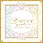 TVアニメ「B-PROJECT ~熱烈*ラブコール~」Sound Track